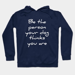 Be the person your dog thinks you are Hoodie